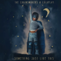Chainsmokers & Coldplay Team Up For Duet Song “Something Just Like This”